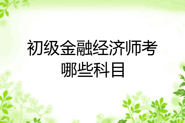 初级金融经济师考哪些科目