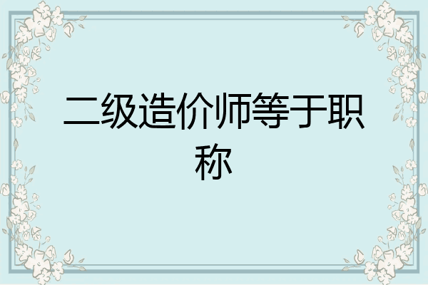 二级造价师等于职称