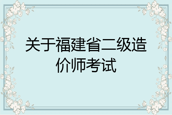 关于福建省二级造价师考试