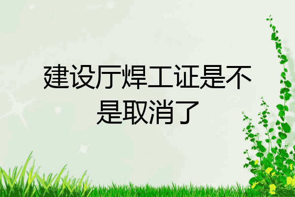 建设厅焊工证是不是取消了
