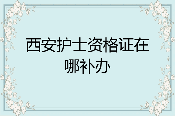 西安护士资格证在哪补办