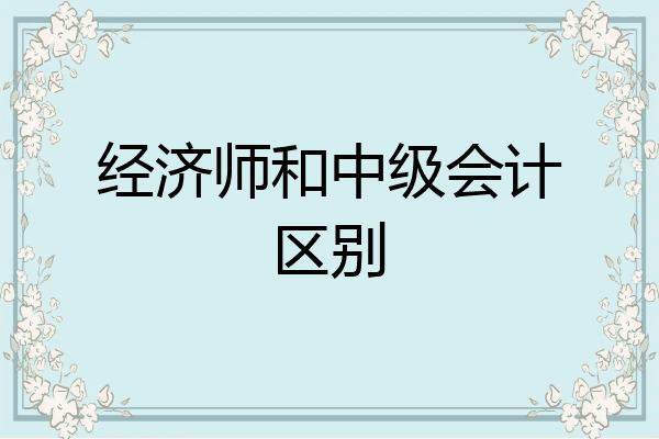 经济师和中级会计区别