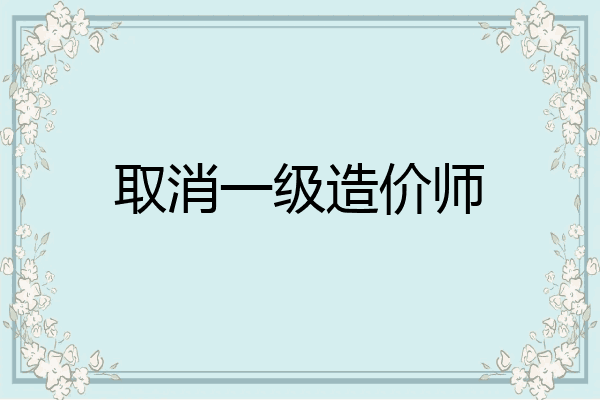 取消一级造价师