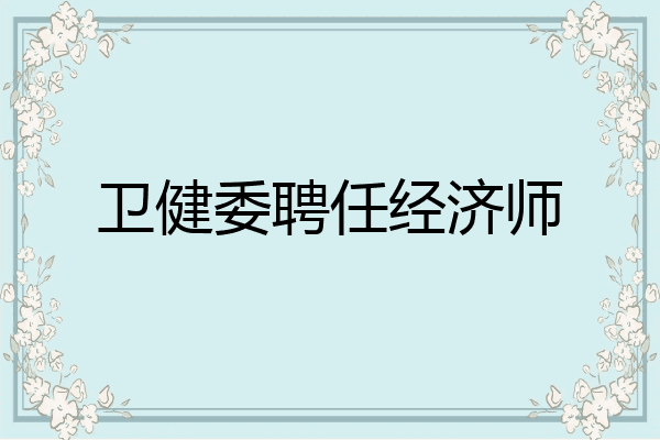 卫健委聘任经济师