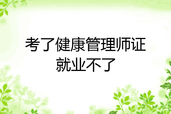考了健康管理师证就业不了