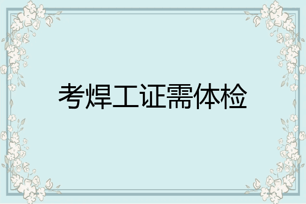 考焊工证需体检