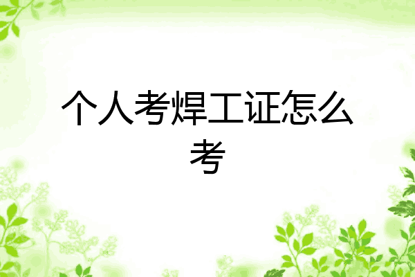 个人考焊工证怎么考