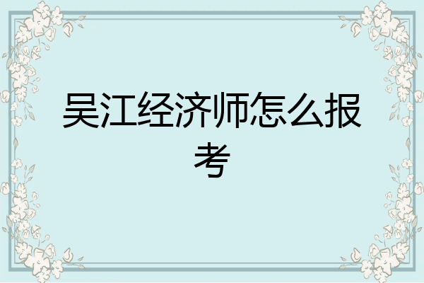 吴江经济师怎么报考