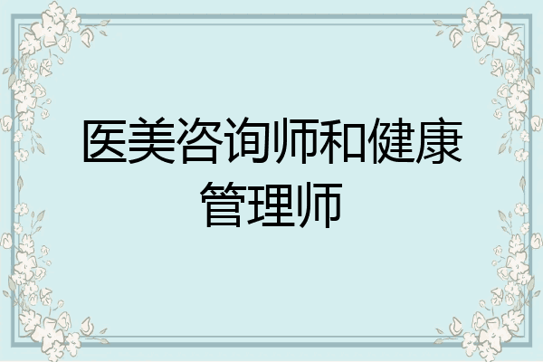 医美咨询师和健康管理师