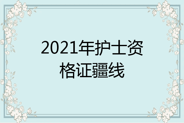 2021年护士资格证疆线