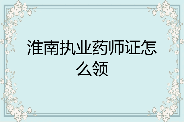 淮南执业药师证怎么领