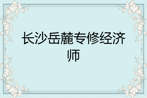 长沙岳麓专修经济师