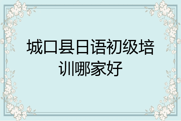 城口县日语初级培训哪家好