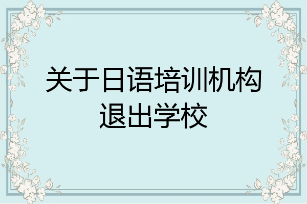 关于日语培训机构退出学校