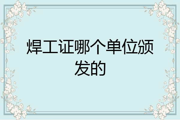 焊工证哪个单位颁发的