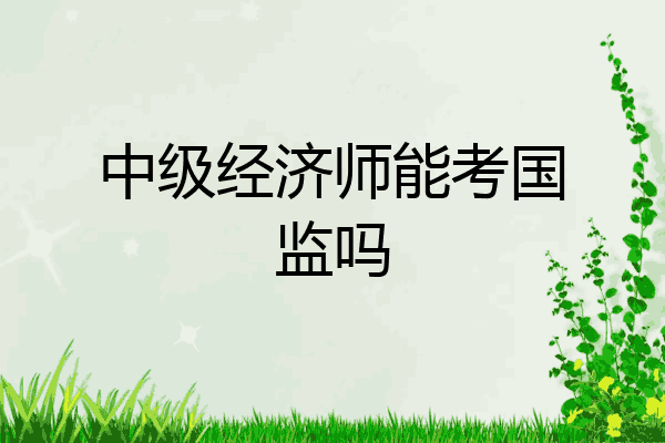 中级经济师能考国监吗