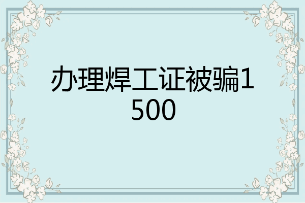 办理焊工证被骗1500