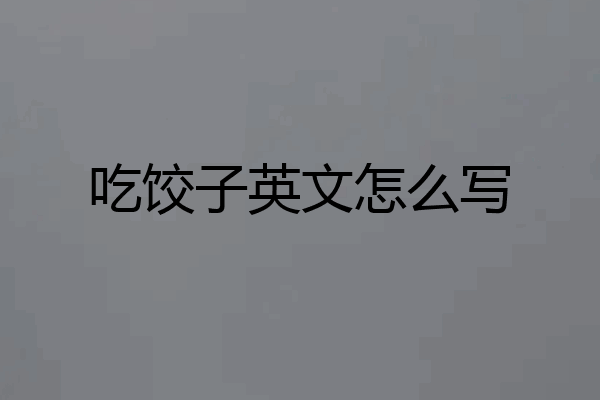 吃饺子英文怎么写