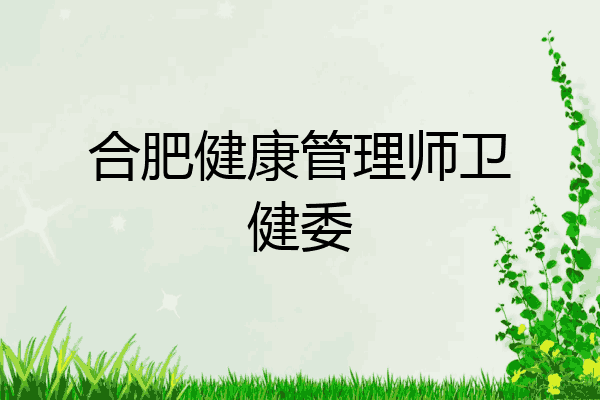合肥健康管理师卫健委