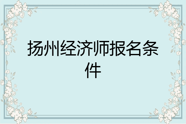 扬州经济师报名条件