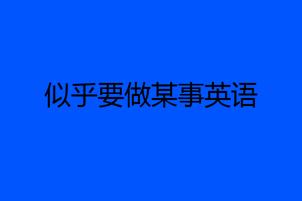 似乎要做某事英语