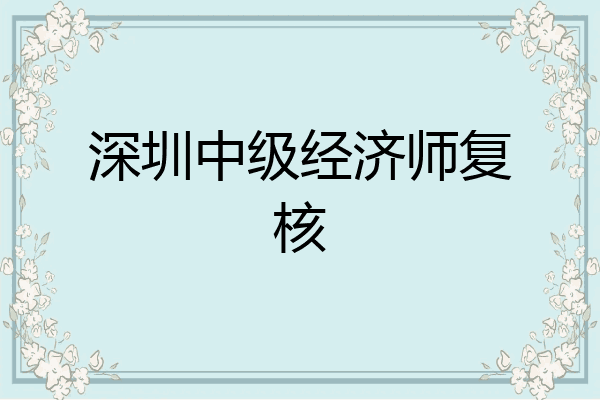 深圳中级经济师复核