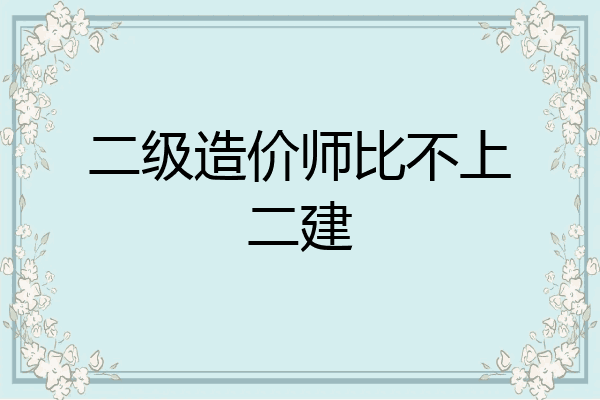二级造价师比不上二建