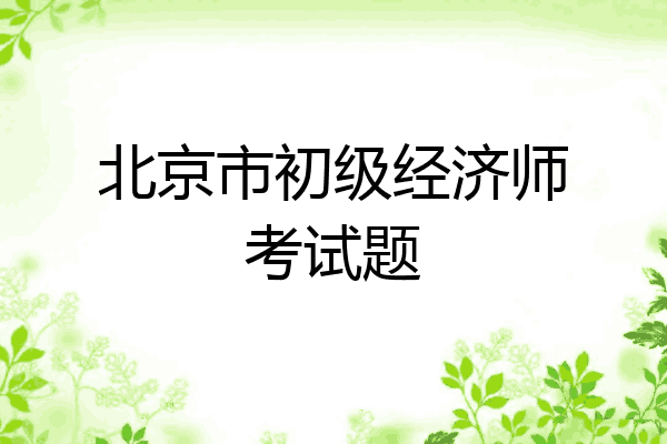 北京市初级经济师考试题