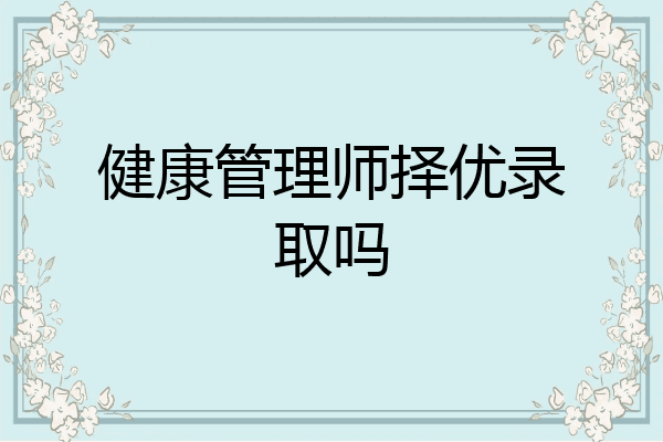 健康管理师择优录取吗