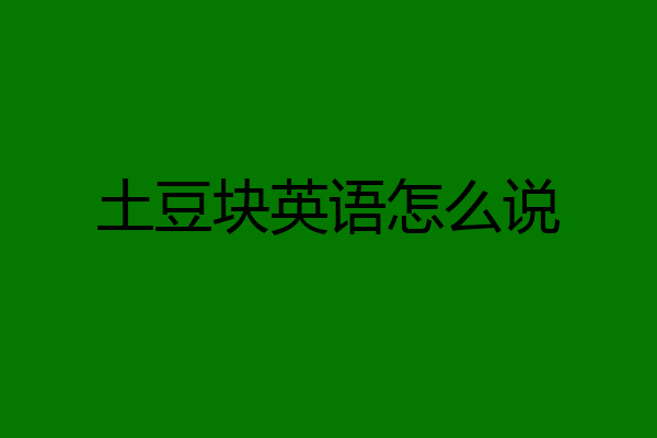 土豆块英语怎么说