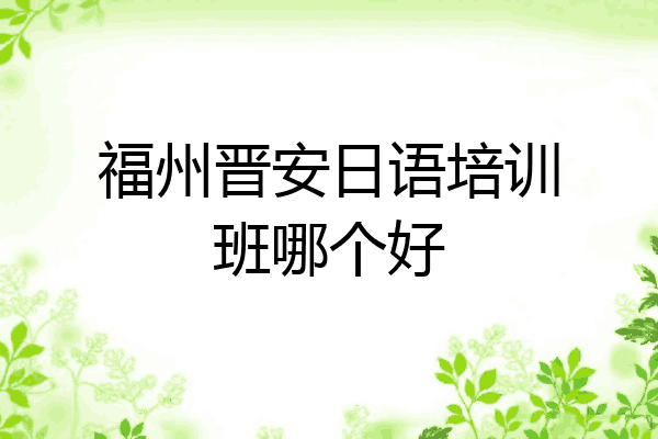 福州晋安日语培训班哪个好