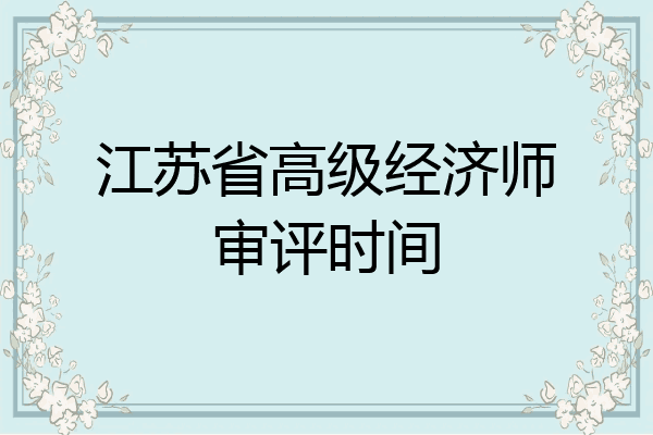 江苏省高级经济师审评时间