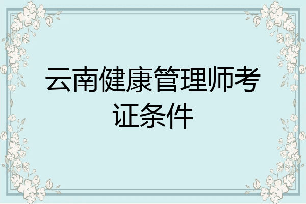 云南健康管理师考证条件