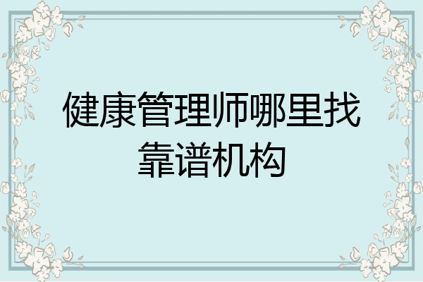 健康管理师哪里找靠谱机构