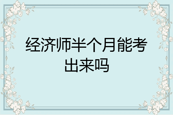 经济师半个月能考出来吗