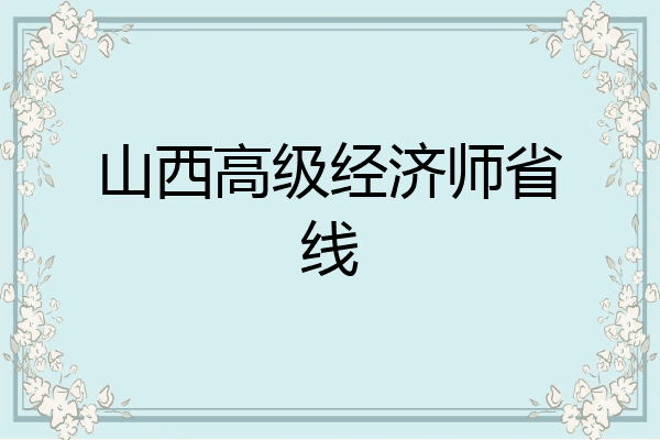 山西高级经济师省线