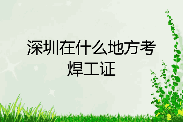深圳在什么地方考焊工证