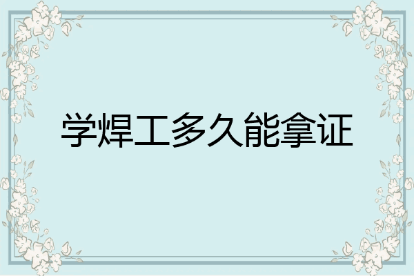 学焊工多久能拿证