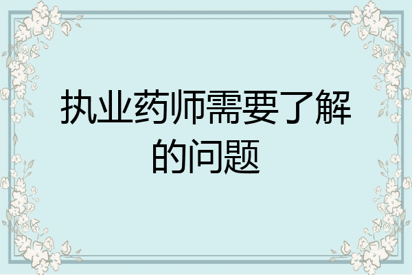 执业药师需要了解的问题