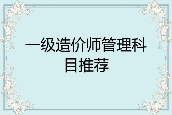 一级造价师管理科目推荐