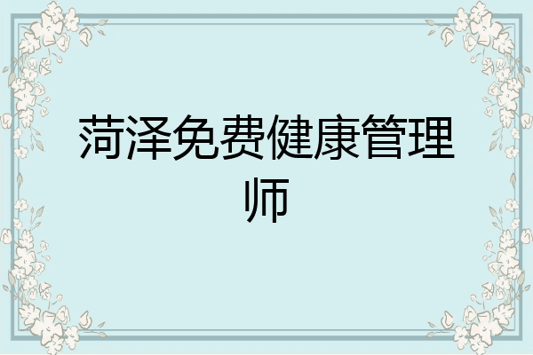 菏泽免费健康管理师