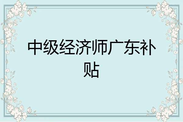 中级经济师广东补贴