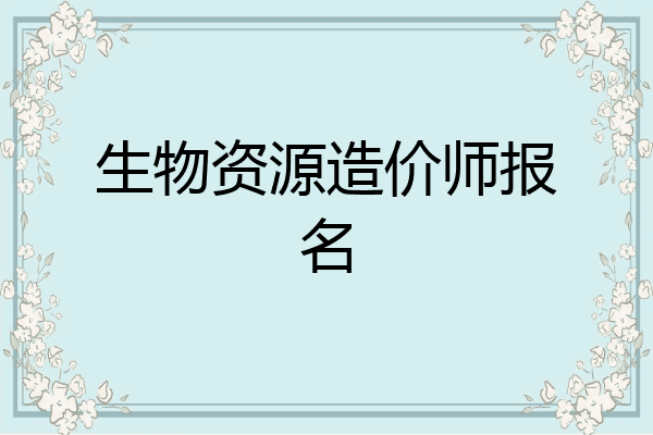 生物资源造价师报名