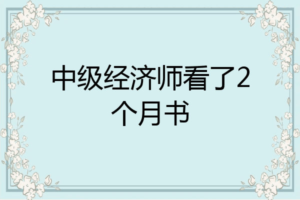 中级经济师看了2个月书