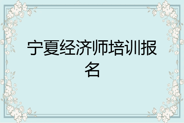 宁夏经济师培训报名