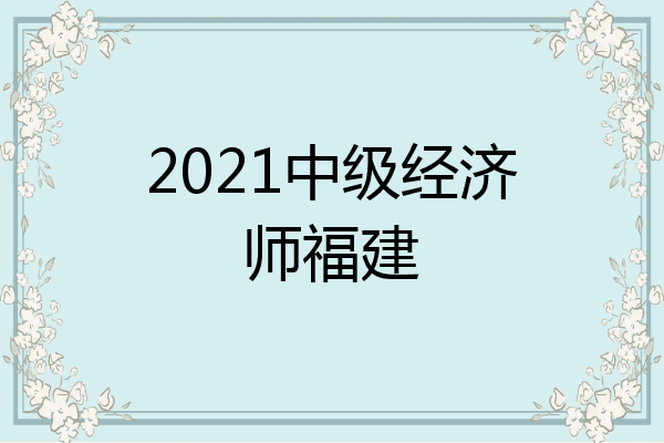 2021中级经济师福建