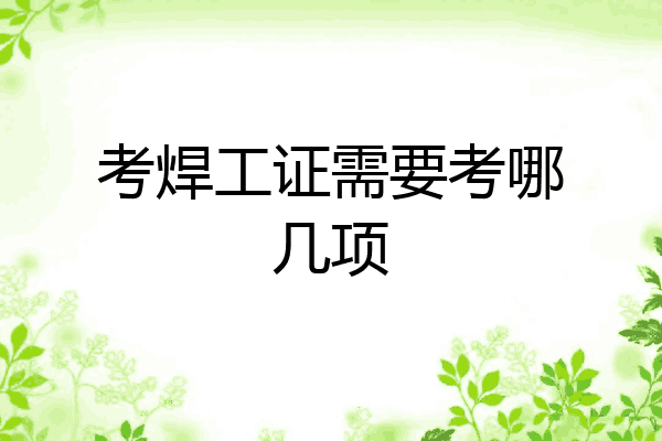 考焊工证需要考哪几项