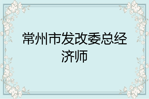 常州市发改委总经济师
