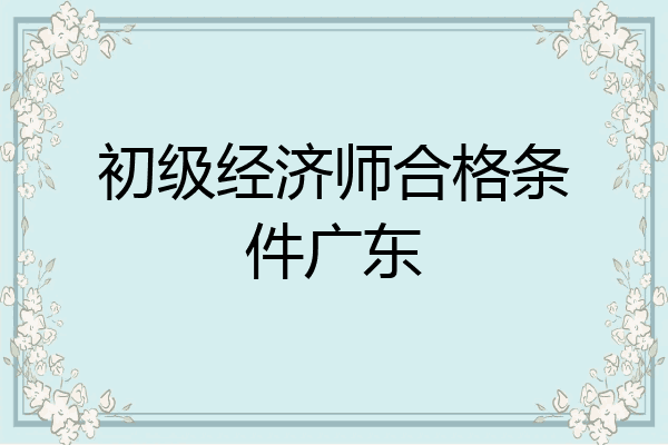 初级经济师合格条件广东