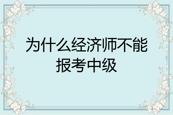 为什么经济师不能报考中级